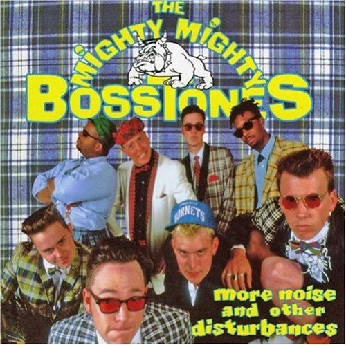 MIGHTY MIGHTY BOSSTONES - MORE NOISE & OTHER DISTURBANCES