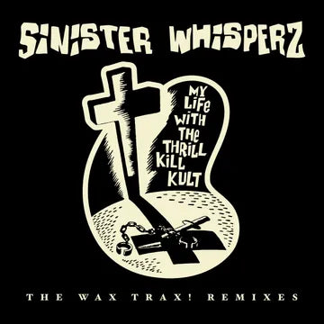MY LIFE WITH THE THRILL KILL CULT - SINISTER WHISPERZ: WAX TRAX REMIXES (RSD26)