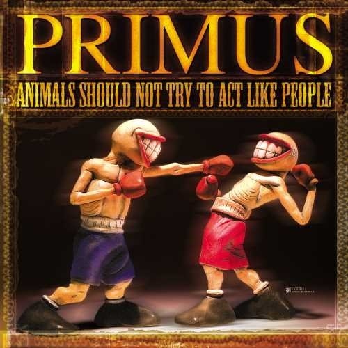 PRIMUS -ANIMALS SHOULD NOT TRY TO ACT LIKE PEOPLE